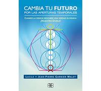 Cambia tu futuro por las aperturas temporales: Cuando la ciencia descubre una verdad olvidada: ¡Nuestro doble!