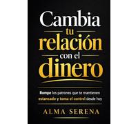 Cambia tu relación con el dinero: Rompe los patrones que te mantienen estancado y toma el control desde hoy