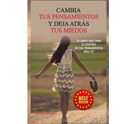 CAMBIA TUS PENSAMIENTOS Y DEJA ATRÁS TUS MIEDOS: El único que tiene el control de tus pensamientos eres tú