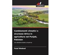 Cambiamenti climatici e sicurezza idrica in agricoltura nel Punjab, Pakistan: Una valutazione basata su AquaCrop