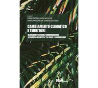 Cambiamento climatico e territori. Decisioni politiche, comunicazione, geografia e diritto, tra crisi e innovazione (Studi)