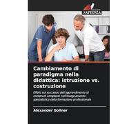 Cambiamento di paradigma nella didattica: istruzione vs. costruzione: Effetti sul successo dell'apprendimento di contenuti complessi nell'insegnamento specialistico della formazione professionale