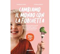 Cambiamo il mondo con la forchetta. Alimentazione plant-based per le famiglie: vegana, vegetariana, flexitariana o mediterranea vera (Manuali)