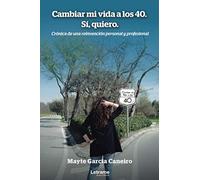 Cambiar mi vida a los 40. Sí, quiero. Crónica de una reinvención personal y profesional: 01 (Autobiografía)