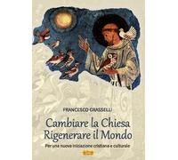 Cambiare la Chiesa rigenerare il mondo. Per una nuova iniziazione cristiana e culturale (Opere dello spirito)