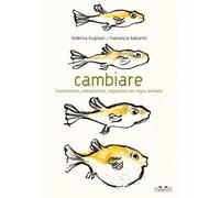 Cambiare. Trasformismi, metamorfosi, migrazioni nel regno animale. Ediz. a colori (PiNO. Piccoli naturalisti osservatori)
