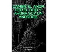 Cambié el Amor por el Odio y Ahora Soy un Androide