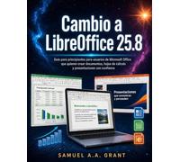 Cambio a LibreOffice 25.8: Guía para principiantes para usuarios de Microsoft Office que quieren crear documentos, hojas de cálculo y presentaciones con confianza