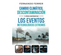 CAMBIO CLIMÁTICO, DESCONTAMINACIÓN Y CÓMO ENFRENTAR LOS EVENTOS METEOROLÓGICOS EXTREMOS: La realidad que nos rodea
