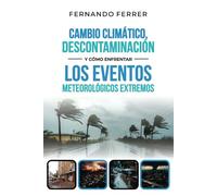 CAMBIO CLIMÁTICO, DESCONTAMINACIÓN Y CÓMO ENFRENTAR LOS EVENTOS METEOROLÓGICOS EXTREMOS: La realidad que nos rodea