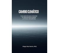 Cambio Climático: Guía esencial para entender el calentamiento global y el futuro del planeta (Cambio Climático y Gestión de la Huella de Carbono)