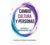 Cambio, Cultura y Personas: Desarrollo Organizacional Hoy