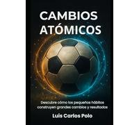 CAMBIOS ATÓMICOS: Descubre cómo los pequeños hábitos construyen grandes cambios y resultados.