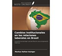 Cambios institucionales en las relaciones laborales en Brasil: La política social bajo Lula da Silva en una comparación histórica