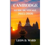 CAMBODGE GUIDE DE VOYAGE 2025/2026: Explorez Angkor Wat, Phnom Penh, les plages et les joyaux cachés