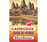 CAMBODGE GUIDE DE VOYAGE 2026: Circuits des temples d'Angkor, guides de Phnom Penh et Siem Reap, voyages sur la côte sud et les îles, cuisine locale, ... et planification flexible des itinéraires