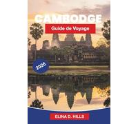 CAMBODGE Guide de voyage 2026: Découvrez des temples anciens, du patrimoine culturel, des paysages pittoresques, la cuisine locale et des conseils pratiques pour votre voyage en Asie du Sud-Est