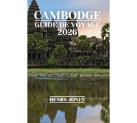 CAMBODGE GUIDE DE VOYAGE 2026: Découvrez des trésors cachés, des informations locales et des conseils pratiques