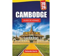 CAMBODGE GUIDE DE VOYAGE 2026: Découvrez les principales attractions, les joyaux cachés, la cuisine locale, les itinéraires et les conseils de voyage ... le joyau culturel de l'Asie du Sud-Est