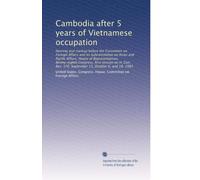 Cambodia after 5 years of Vietnamese occupation: Hearing and markup before the Committee on Foreign Affairs and its Subcommittee on Asian and Pacific ... 176, September 15, October 6, and 18, 1983