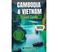 CAMBODIA AND VIETNAM TRAVEL GUIDE 2026: The Ultimate Insider’s to Temples, Street Food, Hidden Gems & Unforgettable Adventures - Expert Tips, Itineraries & Secrets for Families, Solo Travelers, Coupl