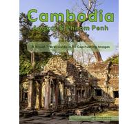 Cambodia (Angkor and Phnom Penh): A visual travel guide in 50 captivating images (World Through the Lens: A Travel Photography Series)