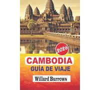 CAMBODIA GUÍA DE VIAJE 2026: Circuitos de templos de Angkor, guías de Phnom Penh y Siem Reap, viajes por la costa sur e islas, gastronomía local, ... y planificación flexible de itinerarios