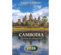 CAMBODIA GUIDA DI VIAGGIO 2026: Esplora templi, spiagge e una cultura vivace con itinerari pratici e approfondimenti locali