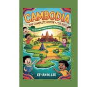 CAMBODIA: The Complete History for Kids: How One Country Turned Its Hardest Times into Hope: 8 (Collections of books on the histories of Asia Countries)