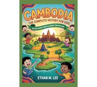 CAMBODIA: The Complete History for Kids: How One Country Turned Its Hardest Times into Hope (Collections of books on the histories of Asia Countries)