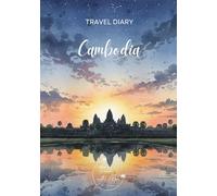 Cambodia Travel Diary: Travel Journal - Plan Your Cambodia Vacation. Notebook to Preserve Unforgettable Travel Memories and Highlights! Perfect Gift for Travelers and Globetrotters