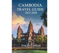 CAMBODIA TRAVEL GUIDE 2025-2026: Exploring the Soul of Southeast Asia’s Hidden Gem - Kingdom of Cambodia