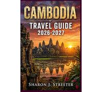 CAMBODIA TRAVEL GUIDE 2026-2027: Uncover Sacred Temples, Floating Villages, and Secret Beaches