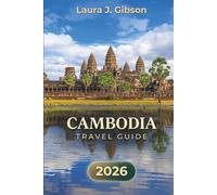 CAMBODIA TRAVEL GUIDE 2026: Explore Temples, Beaches, and Vibrant Culture with Practical Itineraries and Local Insights
