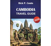 CAMBODIA TRAVEL GUIDE 2026: Explore the Top Attractions, Hidden Gems, Beaches, Culture, and Practical Tips for an Unforgettable Journey