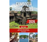 CAMBODIA TRAVEL GUIDE 2026: Uncover Ancient Temples, Hidden Gems, Vibrant Culture, Exotic Cuisine, Adventure, and Local Secrets