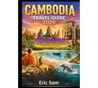 Cambodia Travel Guide 2026: Your Essential Guide to Temples, Culture, Beaches, and Food with Maps, Itineraries, and Local Tips for a Smooth, Stress-Free Journey