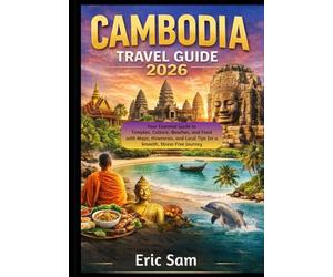 Cambodia Travel Guide 2026: Your Essential Guide to Temples, Culture, Beaches, and Food with Maps, Itineraries, and Local Tips for a Smooth, Stress-Free Journey