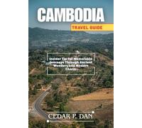 CAMBODIA TRAVEL GUIDE: Insider Tips for Memorable Journeys Through Ancient Wonders and Modern Charm