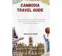 Cambodia Travel Guide: Your Ultimate Guide to Smart Budget Tips, Local Secrets, and Practical Hacks for an Unforgettable Adventure