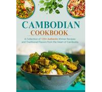 Cambodian Cookbook: A Collection of 125+ Authentic Khmer Recipes and Traditional Flavors from the Heart of Cambodia