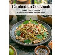 Cambodian Cookbook: Authentic Flavors of Cambodia: A Collection of 50 Timeless Traditional Recipes