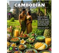 Cambodian Cuisine The Big Book of Recipes with More than 100 simple and authentic traditional delicacies from Khmer culture: soups, curries, grills, street food and authentic sweets