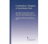Cambodian refugees in Southeast Asia: Hearing before the Subcommittee on Asian and Pacific Affairs of the Committee on Foreign Affairs, House of ... first session, Wednesday, July 31, 1985