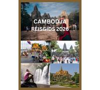 CAMBODJA REISGIDS 2026: De complete gids voor Angkor Wat, Phnom Penh en omgeving: Waar te gaan, wat te zien, lokale tips, culturele etiquette, budgetplanning, eten, vervoer en verborgen pareltjes.