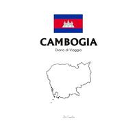 Cambogia - Diario di Viaggio da Compilare: Un travel journal per raccontare templi antichi, cultura millenaria, avventure nel Sud Est Asiatico e ricordi indimenticabili