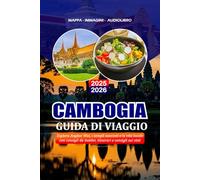 CAMBOGIA GUIDA DI VIAGGIO 2025 - 2026: Esplora Angkor Wat, i templi nascosti e la vita locale con consigli da insider, itinerari e consigli sui visti