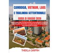 CAMBOGIA, VIETNAM, LAOS E THAILANDIA SETTENTRIONALE GUIDA DI VIAGGIO 2026: Esplora antichi templi, paesaggi panoramici, mercati galleggianti, grotte ... nelle destinazioni più senza tempo de...