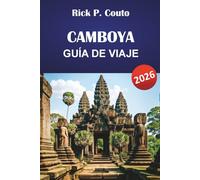 CAMBOYA GUÍA DE VIAJE 2026: Explora las principales atracciones, joyas ocultas, playas, cultura y consejos prácticos para un viaje inolvidable