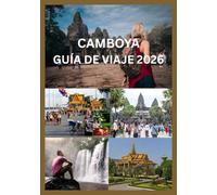CAMBOYA GUÍA DE VIAJE 2026: Guía completa de Angkor Wat, Phnom Penh y sus alrededores: Dónde ir, qué ver, consejos locales, protocolo cultural, ... gastronomía, transporte y tesoros ocultos.